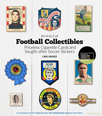 An A-to-Z of Football Collectibles: Priceless Cigarette Cards and Sought-After Soccer Stickers - Carl Wilkes [KSIĄŻKA]