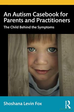 An Autism Casebook for Parents and Practitioners: The Child Behind the Symptoms - Shoshana Levin Fox [KSIĄŻKA]