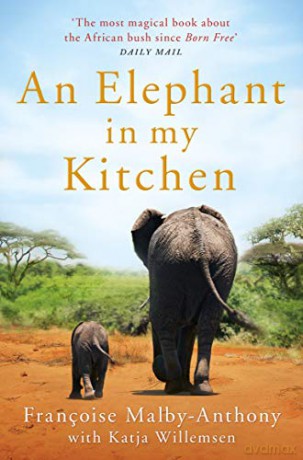 An Elephant in My Kitchen: What the Herd Taught Me about Love, Courage and Survival - Françoise Malby-Anthony [KSIĄŻKA]
