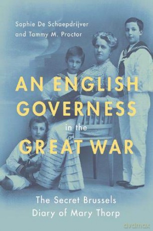 An English Governess in the Great War: The SEcret Brussels Diary of Mary Thorp - Sophie De Schaepdrijver [KSIĄŻKA]