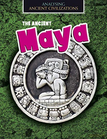 Analysing Ancient Civilizations: The Ancient Maya - Louise Spilsbury [KSIĄŻKA]