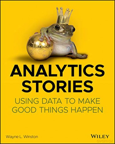 Analytics Stories: Using Data to Make Good Things Happen - Wayne L. Winston [KSIĄŻKA]