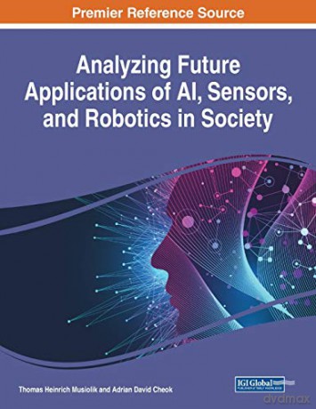 Analyzing Future Applications of AI, Sensors, and Robotics in Society - Thomas Heinrich Musiolik [KSIĄŻKA]