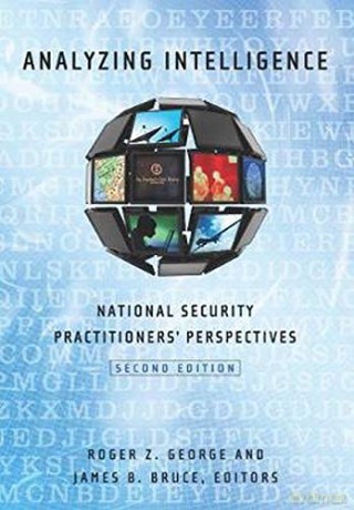 Analyzing Intelligence: National Security Practitioners' Perspectives, Second Edition - Roger Z George [KSIĄŻKA]