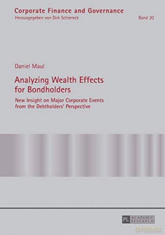 Analyzing Wealth Effects for Bondholders; New Insight on Major Corporate Events from the Debtholders' Perspective (20) (Corporate Finance and Governance) - Daniel Maul [KSIĄŻKA]