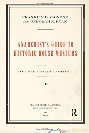 Anarchist's Guide to Historic House Museums - Franklin D. Vagnone [KSIĄŻKA]