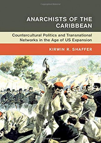 Anarchists of the Caribbean: Countercultural Politics and Transnational Networks in the Age of US Expansion (Global and International History) - Kirwin R. Shaffer [KSIĄŻKA]