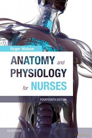 Anatomy and Physiology for Nurses, 14e: Print only version - Roger Watson BSc PhD RN FIBiol FHEA FRSA FEANS FRCP Edin FFNMRCSI FRCN FAAN [KSIĄŻKA]