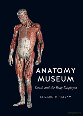 Anatomy Museum: Death and the Body Displayed - Elizabeth Hallam [KSIĄŻKA]