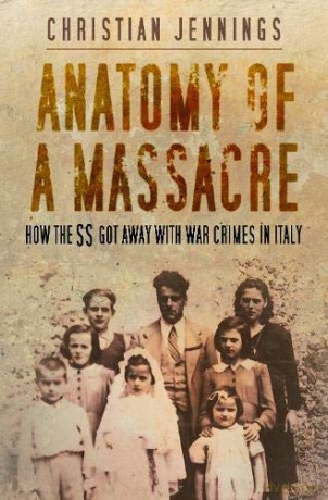 Anatomy of a Massacre: How the SS Got Away with War Crimes in Italy - Christian Jennings [KSIĄŻKA]