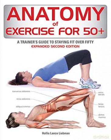 Anatomy of Exercise for 50+: A Trainer's Guide to Staying Fit Over Fifty - Hollis Liebman [KSIĄŻKA]