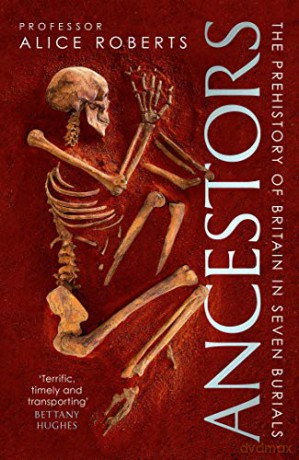 Ancestors: A prehistory of Britain in seven burials - Alice Roberts [KSIĄŻKA]
