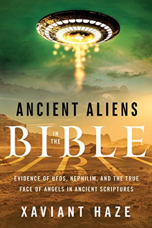 Ancient Aliens in the Bible: Evidence of Ufos, Nephilim, and the True Face of Angels in Ancient Scriptures - Xaviant Haze [KSIĄŻKA]