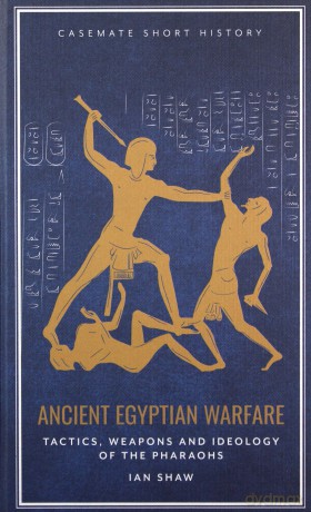 Ancient Egyptian Warfare: Tactics, Weapons and Ideology of the Pharaohs (Casemate Short History) - Ian Shaw [KSIĄŻKA]