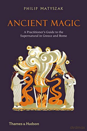 Ancient Magic: A Practitioner's Guide to the Supernatural in Greece and Rome - Philip Matyszak [KSIĄŻKA]