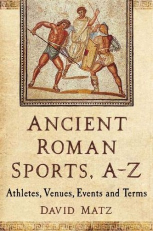 Ancient Roman Sports A-Z: Athletes, Venues, Events and Terms - David Matz [KSIĄŻKA]