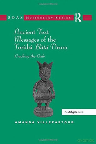 Ancient Text Messages of the Yoruba Bata Drum: Cracking the Code (SOAS Studies in Music) - Amanda Villepastour [KSIĄŻKA]