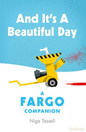 And it's a Beautiful Day: A Fargo Companion - Nige Tassell [KSIĄŻKA]