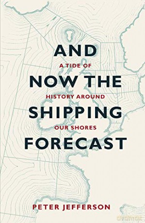 And Now the Shipping Forecast: A Tide of History Around Our Shores - Peter Jefferson [KSIĄŻKA]