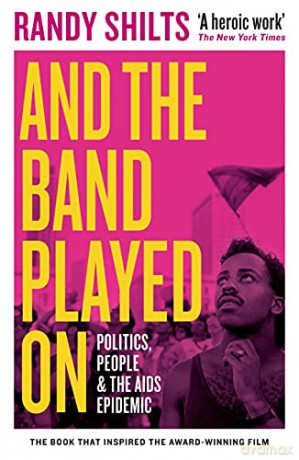 And the Band Played On: Politics, People, and the AIDS Epidemic - Randy Shilts [KSIĄŻKA]