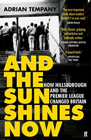 And the Sun Shines Now: How Hillsborough and the Premier League Changed Britain - Adrian Tempany [KSIĄŻKA]