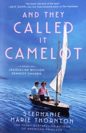 And They Called It Camelot: A Novel of Jacqueline Bouvier Kennedy Onassis - Stephanie Marie Thornton [KSIĄŻKA]