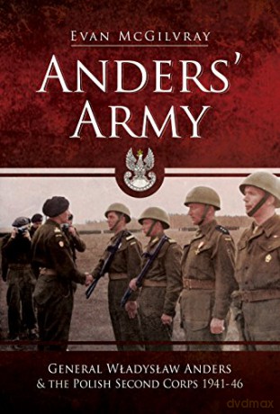 Anders' Army: General Wladyslaw Anders and the Polish Second Corps 1941-46 - Evan McGilvray [KSIĄŻKA]