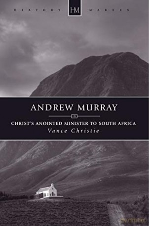 Andrew Murray: Christ's Anointed Minister to South Africa (History Maker) - Vance Christie [KSIĄŻKA]