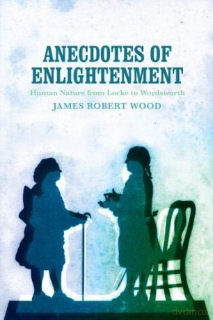 Anecdotes of Enlightenment: Human Nature from Locke to Wordsworth - James Robert Wood [KSIĄŻKA]