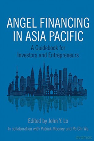 Angel Financing in Asia Pacific: A Guidebook for Investors and Entrepreneurs - John Y. Lo [KSIĄŻKA]