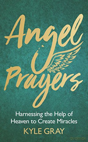 Angel Prayers: Harnessing the Help of Heaven to Create Miracles - Kyle Gray [KSIĄŻKA]