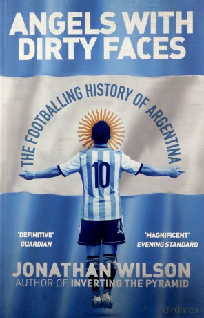 Angels With Dirty Faces: The Footballing History of Argentina - Jonathan Wilson [KSIĄŻKA]
