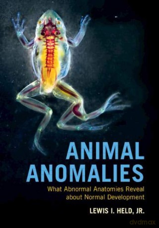 Animal Anomalies: What Abnormal Anatomies Reveal about Normal Development - Lewis I. Held Jr [KSIĄŻKA]