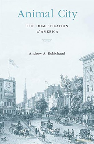 Animal City: The Domestication of America - Andrew A. Robichaud [KSIĄŻKA]