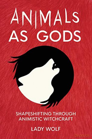 Animals as Gods: Shapeshifting Through Animistic Witchcraft - Lady Wolf [KSIĄŻKA]