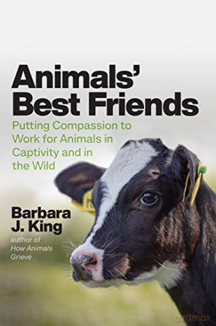 Animals' Best Friends: Putting Compassion to Work for Animals in Captivity and in the Wild - Barbara J King [KSIĄŻKA]