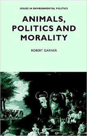 Animals, Politics and Morality (Issues in Environmental Politics) - Robert Garner [KSIĄŻKA]