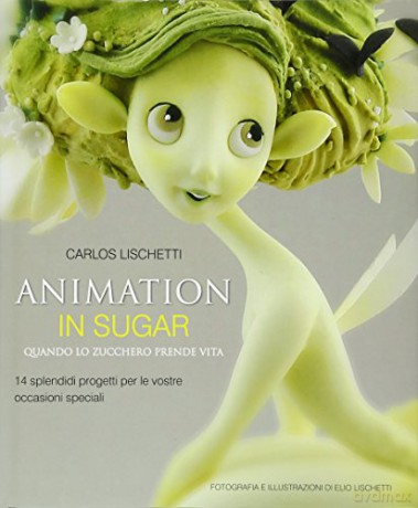 Animation in Sugar: Quando Lo Zucchero Prende Vita - Carlos Lischetti [KSIĄŻKA]