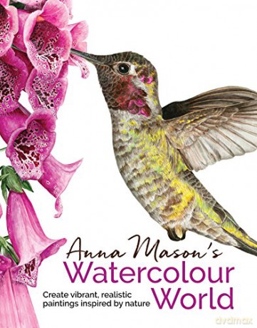 Anna Mason's Watercolour World: Create vibrant, realistic paintings inspired by nature - Anna Mason [KSIĄŻKA]