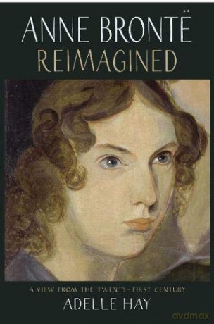 Anne Bronte Reimagined: A View from the Twenty-first Century - Adelle Hay [KSIĄŻKA]