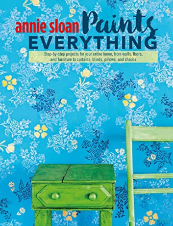 Annie Sloan Paints Everything: Step-by-step projects for your entire home, from walls, floors, and furniture, to curtains, blinds, pillows, and shades - Annie Sloan [KSIĄŻKA]