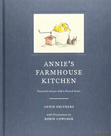 Annie's Farmhouse Kitchen: Seasonal Menus with a French Heart - Annie Smithers [KSIĄŻKA]