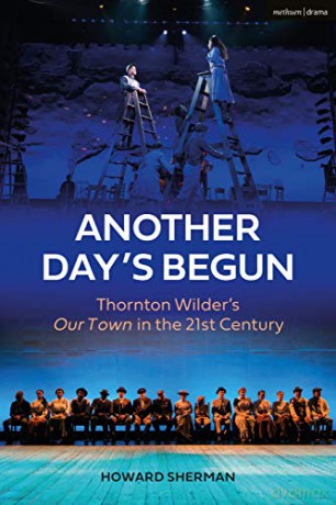 Another Day's Begun: Thornton Wilder s Our Town in the 21st Century - Howard Sherman [KSIĄŻKA]