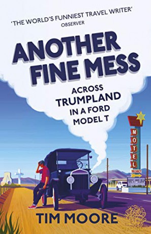 Another Fine Mess: Across Trumpland in a Ford Model T - Tim Moore [KSIĄŻKA]