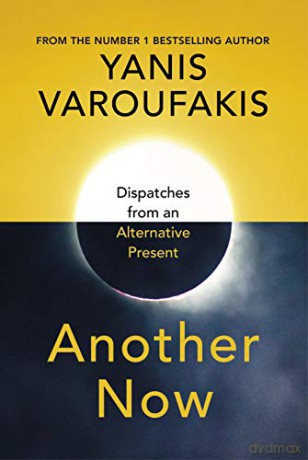 Another Now: Dispatches from an Alternative Present - Yanis Varoufakis [KSIĄŻKA]