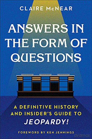 Answers in the Form of Questions: A Definitive History and Insider's Guide to Jeopardy! - Claire McNear [KSIĄŻKA]