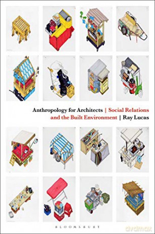 Anthropology for Architects: Social Relations and the Built Environment - Ray Lucas [KSIĄŻKA]