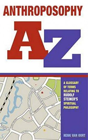 Anthroposophy A-Z: A Glossary of Terms Relating to Rudolf Steiner's Spiritual Philosophy - Henk van Oort [KSIĄŻKA]