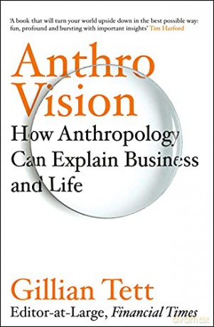 Anthro-Vision: How Anthropology Can Explain Business and Life - Gillian Tett [KSIĄŻKA]