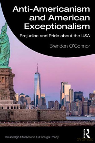 Anti-Americanism and American Exceptionalism: Prejudice and Pride about the USA (Routledge Studies in US Foreign Policy) - Brendon O'Connor [KSIĄŻKA]